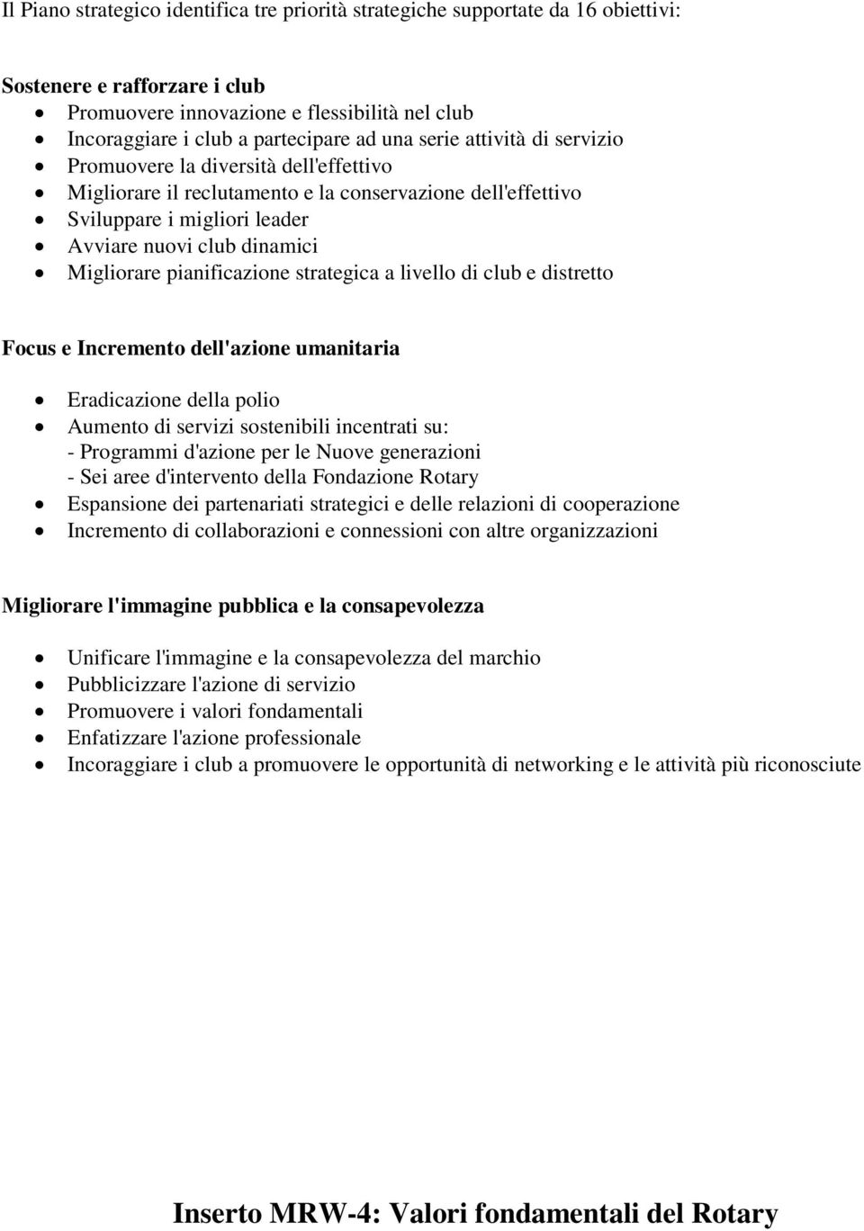 pianificazione strategica a livello di club e distretto Focus e Incremento dell'azione umanitaria Eradicazione della polio Aumento di servizi sostenibili incentrati su: - Programmi d'azione per le