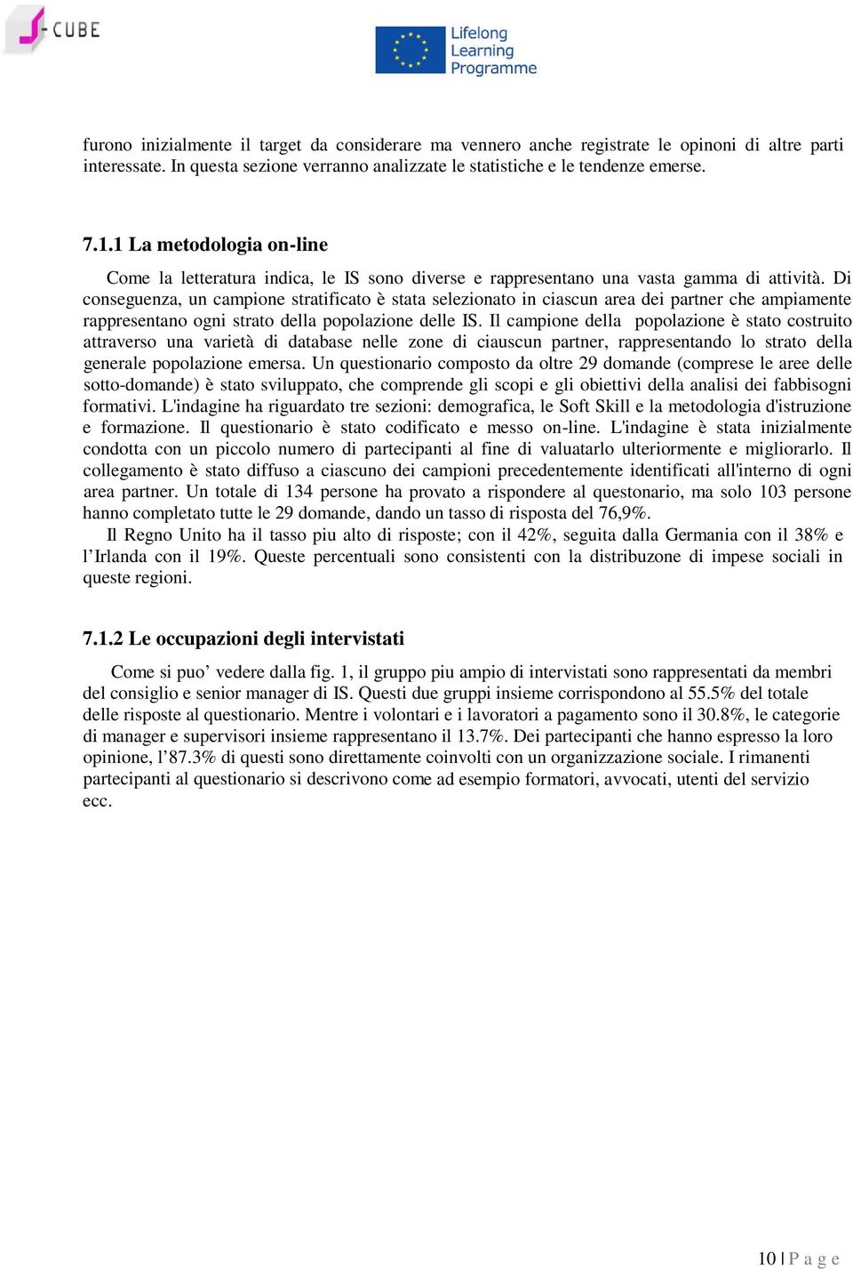 Di conseguenza, un campione stratificato è stata selezionato in ciascun area dei partner che ampiamente rappresentano ogni strato della popolazione delle IS.