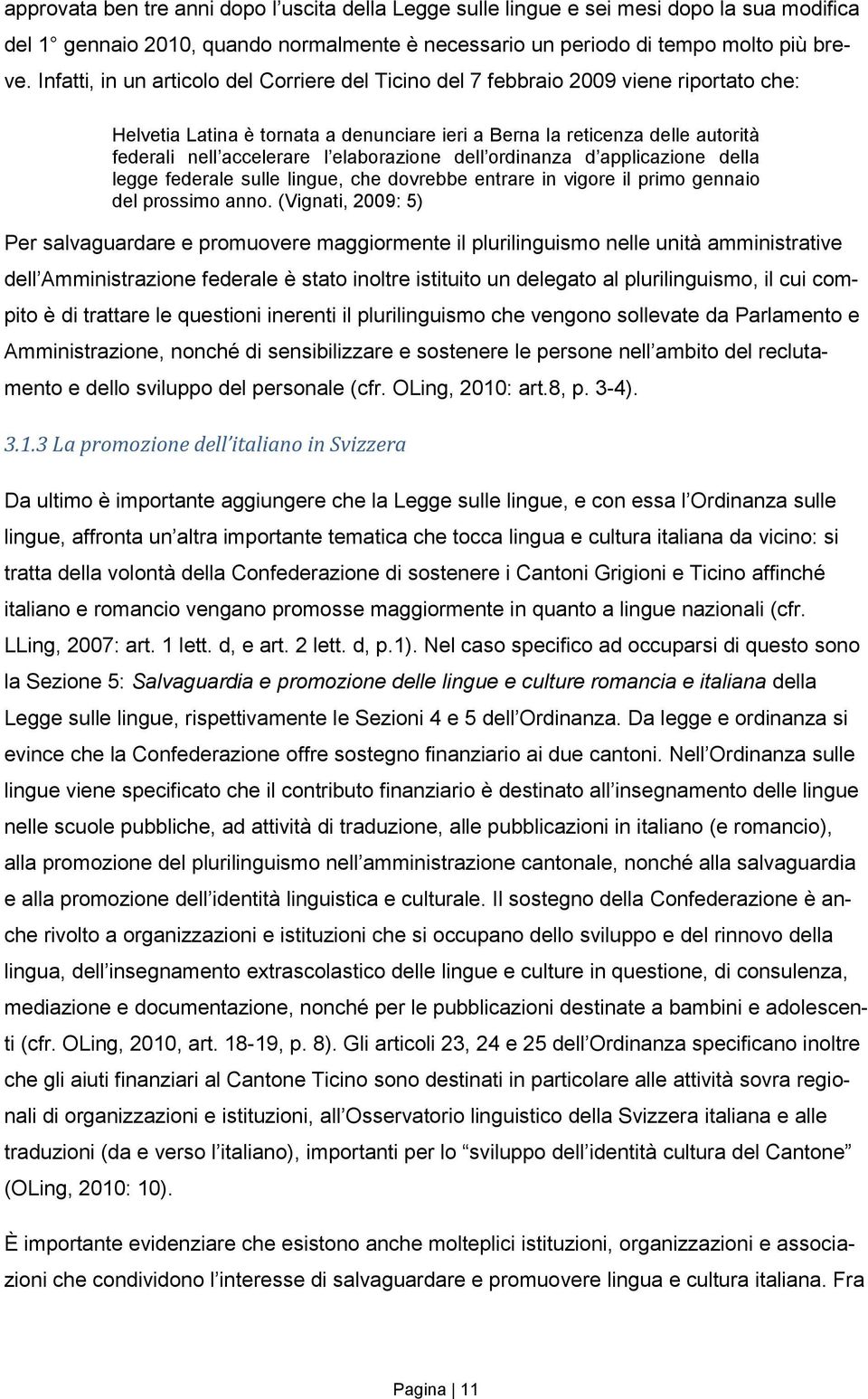 elaborazione dell ordinanza d applicazione della legge federale sulle lingue, che dovrebbe entrare in vigore il primo gennaio del prossimo anno.