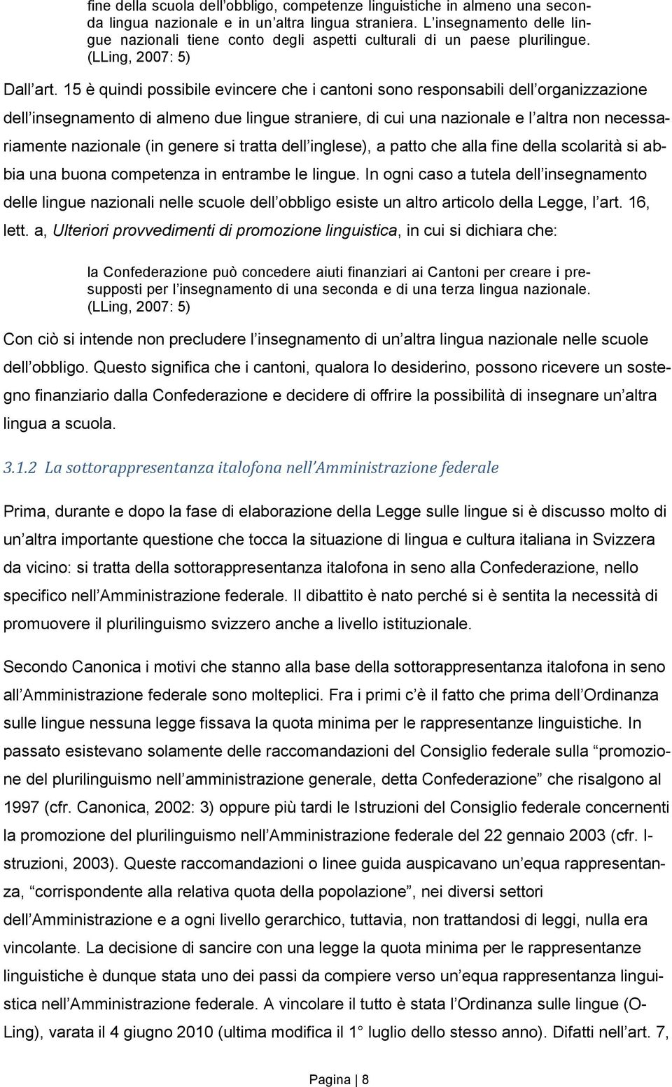 15 è quindi possibile evincere che i cantoni sono responsabili dell organizzazione dell insegnamento di almeno due lingue straniere, di cui una nazionale e l altra non necessariamente nazionale (in