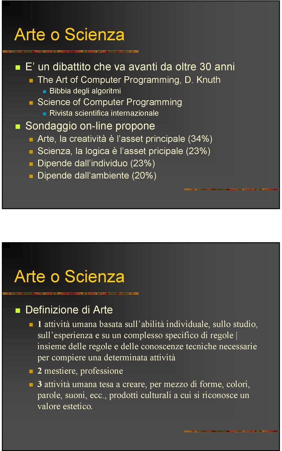 asset pricipale (23%) Dipende dall individuo (23%) Dipende dall ambiente (20%) Arte o Scienza Definizione di Arte 1 attività umana basata sull abilità individuale, sullo studio, sull esperienza e