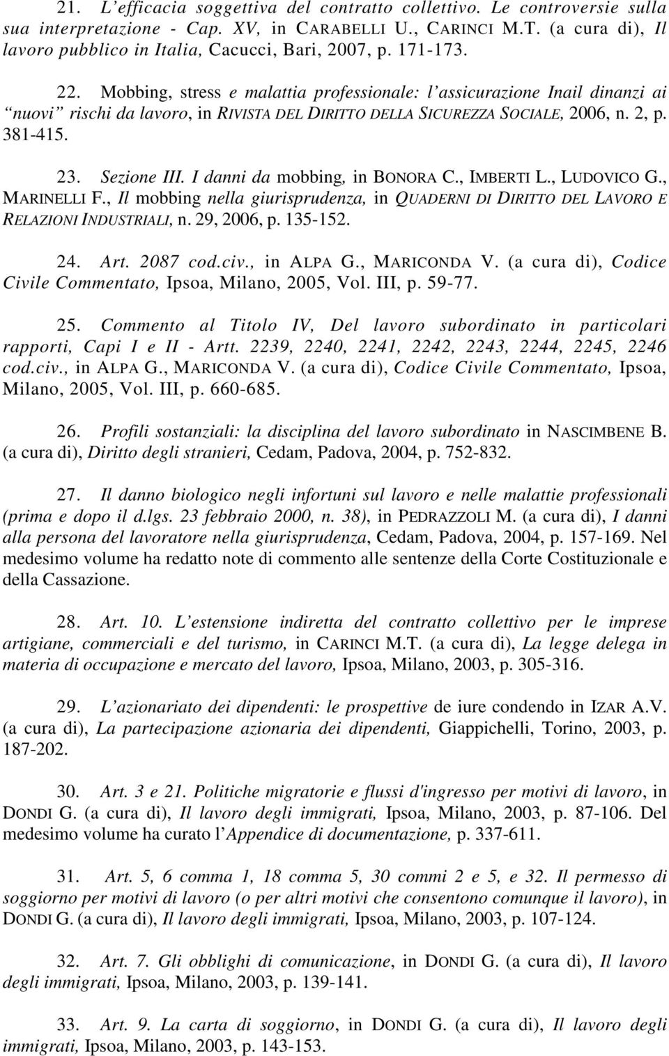 Mobbing, stress e malattia professionale: l assicurazione Inail dinanzi ai nuovi rischi da lavoro, in RIVISTA DEL DIRITTO DELLA SICUREZZA SOCIALE, 2006, n. 2, p. 381-415. 23. Sezione III.