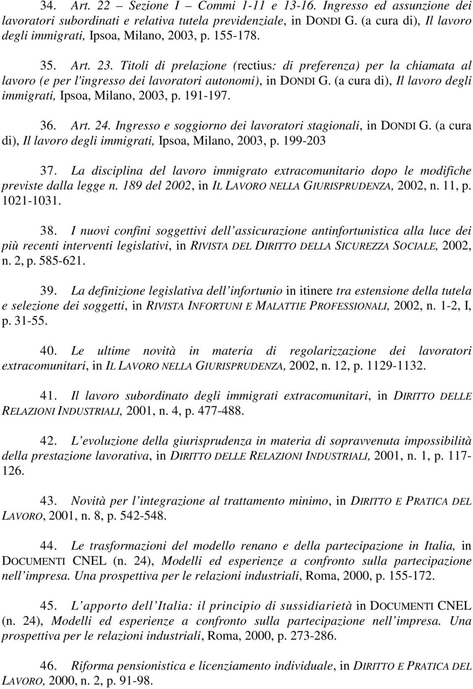 (a cura di), Il lavoro degli immigrati, Ipsoa, Milano, 2003, p. 191-197. 36. Art. 24. Ingresso e soggiorno dei lavoratori stagionali, in DONDI G.