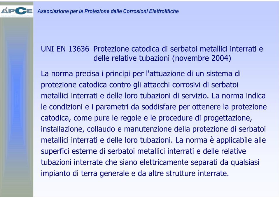 La norma indica le condizioni e i parametri da soddisfare per ottenere la protezione catodica, come pure le regole e le procedure di progettazione, installazione, collaudo e manutenzione