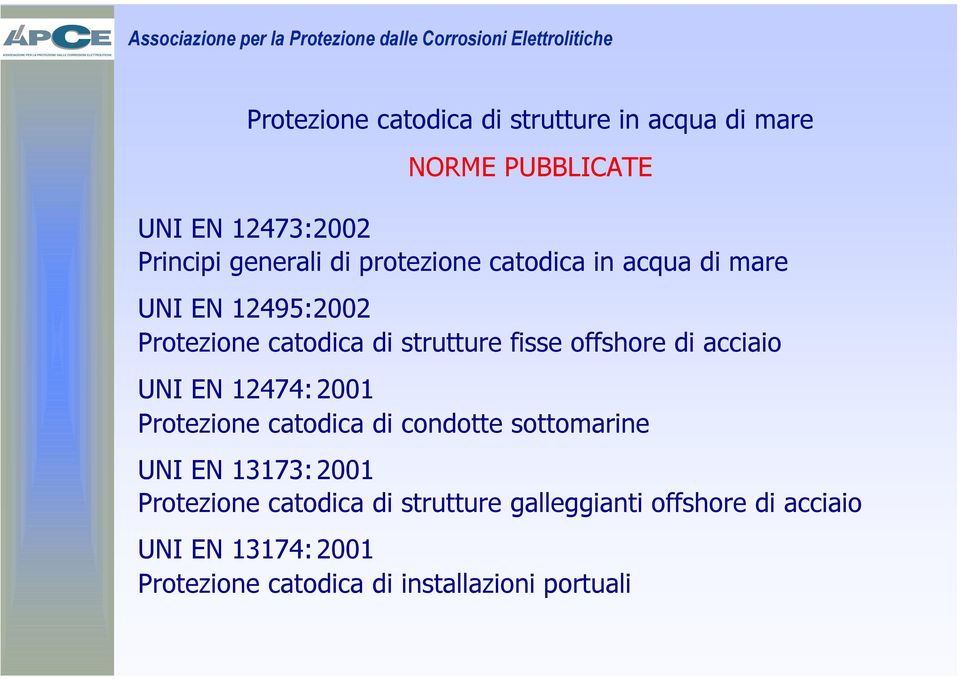 acciaio UNI EN 12474: 2001 Protezione catodica di condotte sottomarine UNI EN 13173: 2001 Protezione