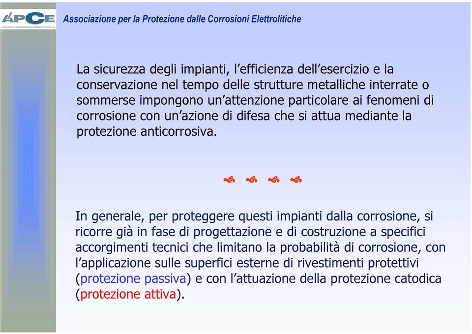 In generale, per proteggere questi impianti dalla corrosione, si ricorre già in fase di progettazione e di costruzione a specifici accorgimenti tecnici che