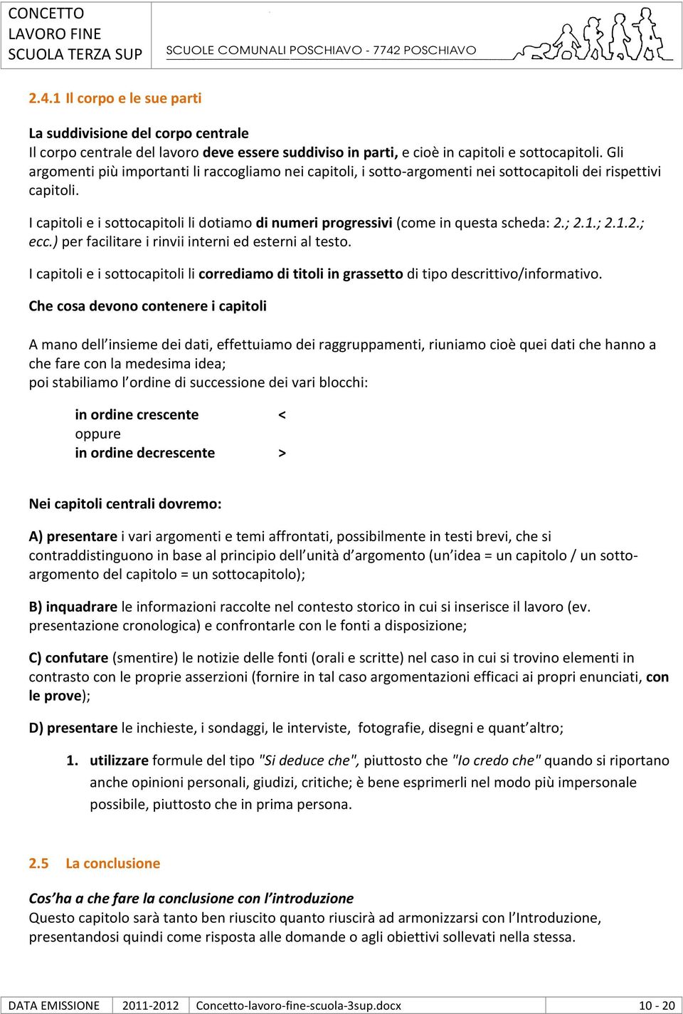 I capitoli e i sottocapitoli li dotiamo di numeri progressivi (come in questa scheda: 2.; 2.1.; 2.1.2.; ecc.) per facilitare i rinvii interni ed esterni al testo.