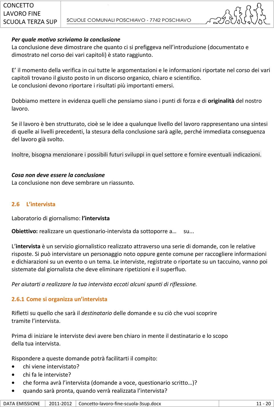 Le conclusioni devono riportare i risultati più importanti emersi. Dobbiamo mettere in evidenza quelli che pensiamo siano i punti di forza e di originalità del nostro lavoro.