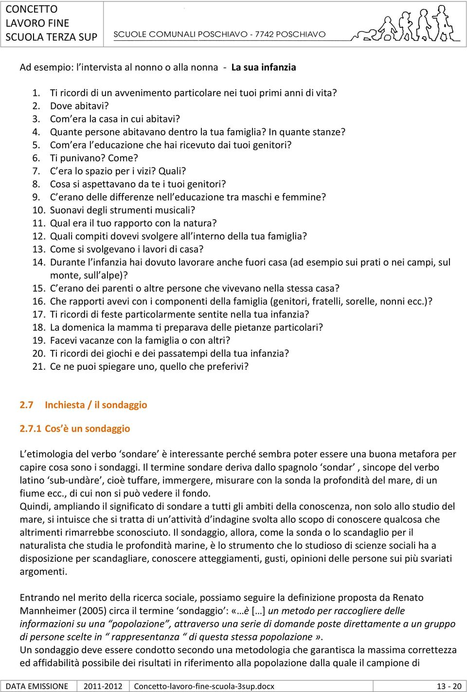 Cosa si aspettavano da te i tuoi genitori? 9. C erano delle differenze nell educazione tra maschi e femmine? 10. Suonavi degli strumenti musicali? 11. Qual era il tuo rapporto con la natura? 12.