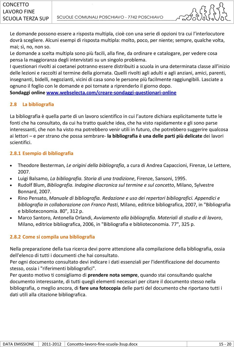 Le domande a scelta multipla sono più facili, alla fine, da ordinare e catalogare, per vedere cosa pensa la maggioranza degli intervistati su un singolo problema.