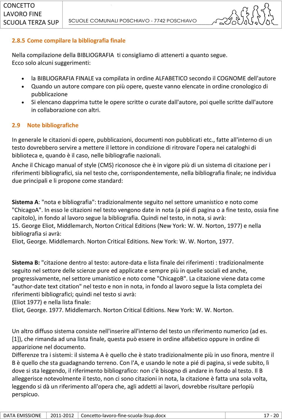 cronologico di pubblicazione Si elencano dapprima tutte le opere scritte o curate dall'autore, poi quelle scritte dall'autore in collaborazione con altri. 2.