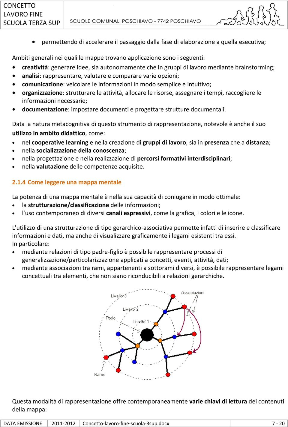 organizzazione: strutturare le attività, allocare le risorse, assegnare i tempi, raccogliere le informazioni necessarie; documentazione: impostare documenti e progettare strutture documentali.