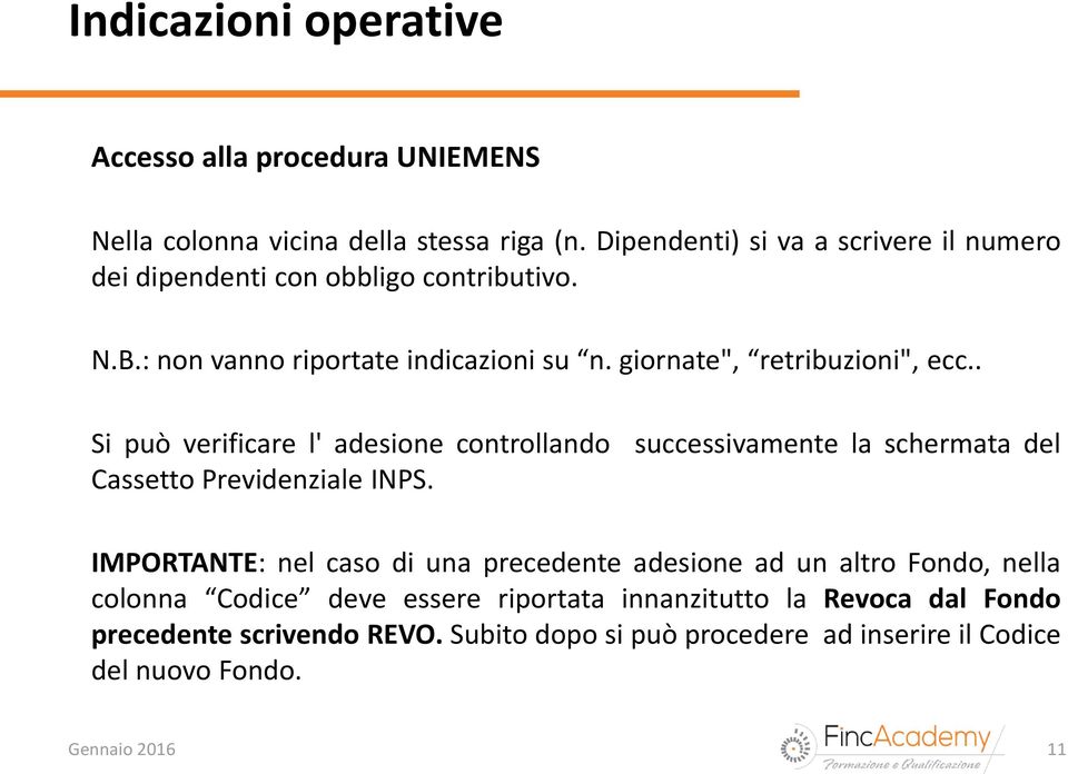 giornate", retribuzioni", ecc.. Si può verificare l' adesione controllando Cassetto Previdenziale INPS.