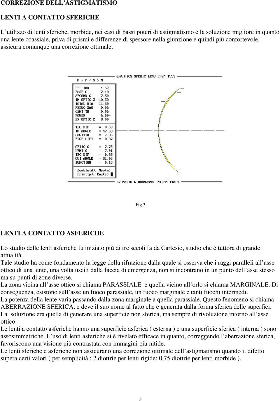 3 LENTI A CONTATTO ASFERICHE Lo studio delle lenti asferiche fu iniziato più di tre secoli fa da Cartesio, studio che è tuttora di grande attualità.