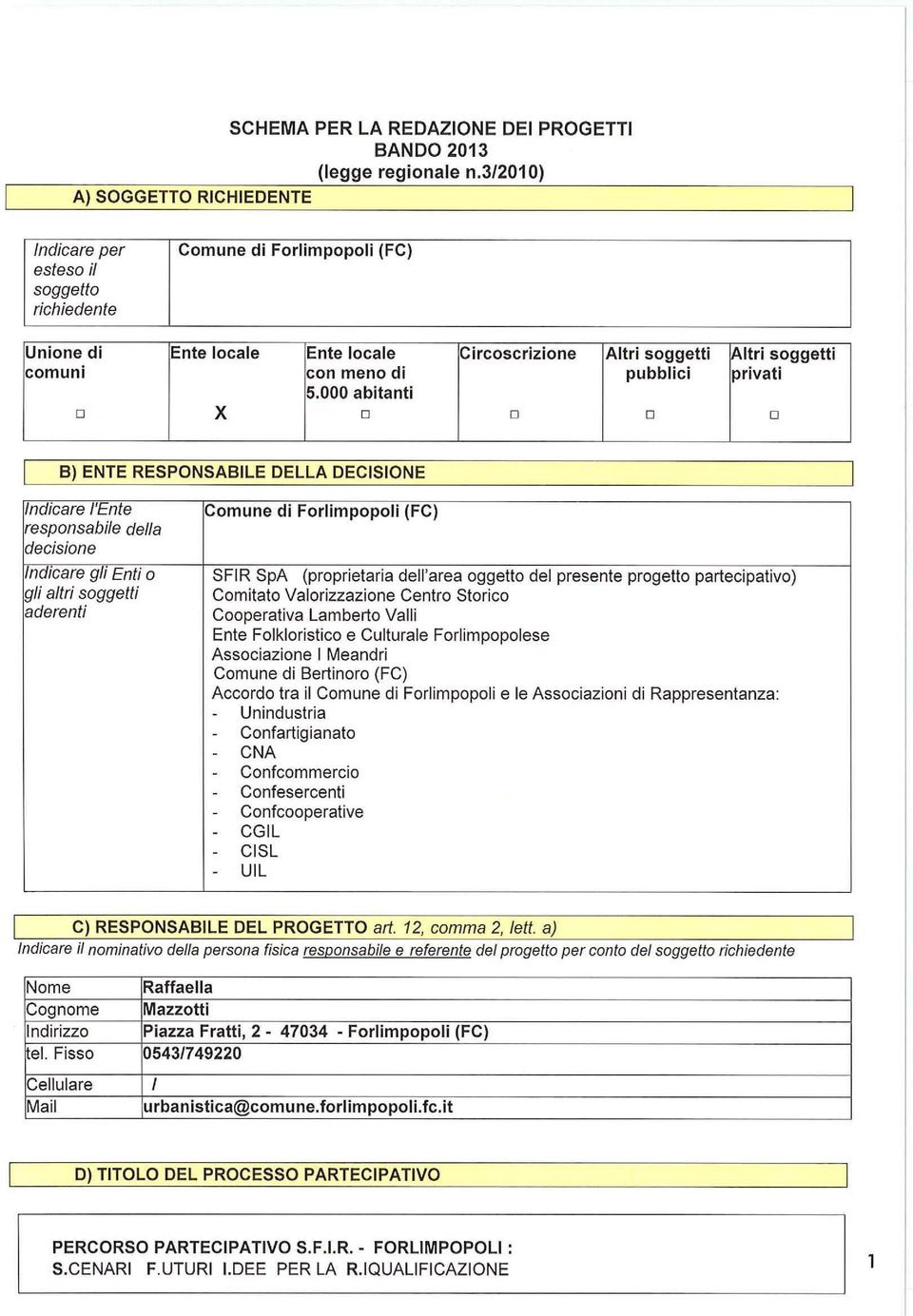 000 abitanti D Circoscrizione D Altri soggetti pubblici D ~Itri soggetti privati D B) ENTE RESPONSABILE DELLA DECISIONE Indicare l'ente responsabile della decisione Indicare gli Enti o gli altri