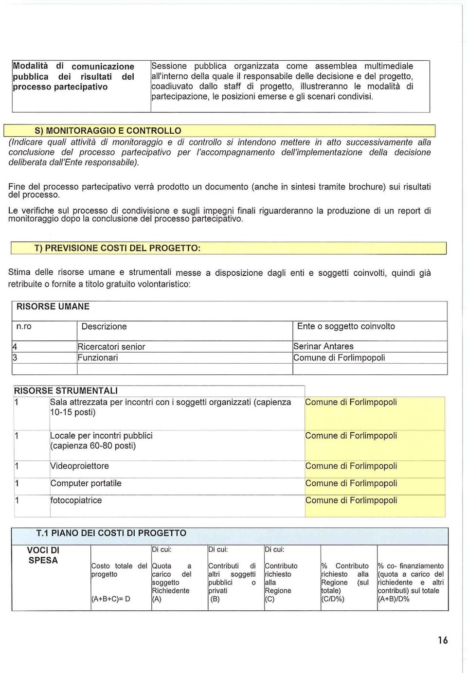 S) MONITORAGGIO E CONTROLLO (Indicare quali attività di monitoraggio e di controllo si intendono mettere in atto successivamente alla conclusione del processo partecipativo per l'accompagnamento