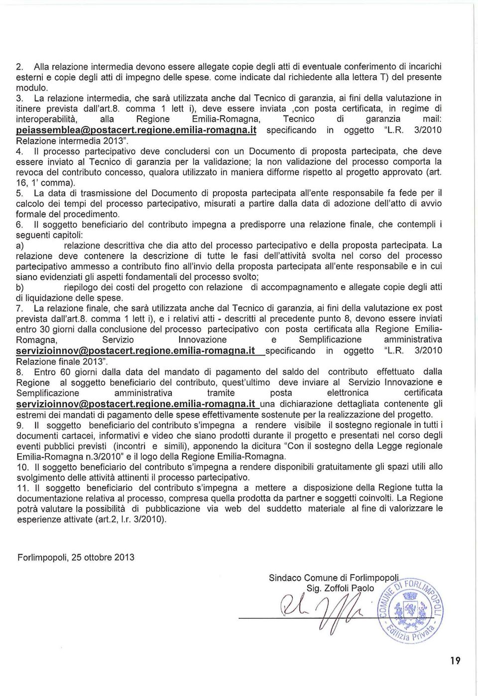 La relazione intermedia, che sarà utilizzata anche dal Tecnico di garanzia, ai fini della valutazione in itinere prevista dall'art.8.