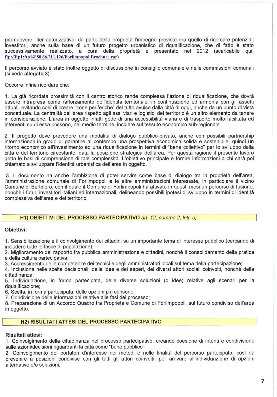 Il percorso avviato è stato inoltre oggetto di discussione in consiglio comunale e nelle commissioni comunali (si veda allegato 3). Occorre infine ricordare che: 1.