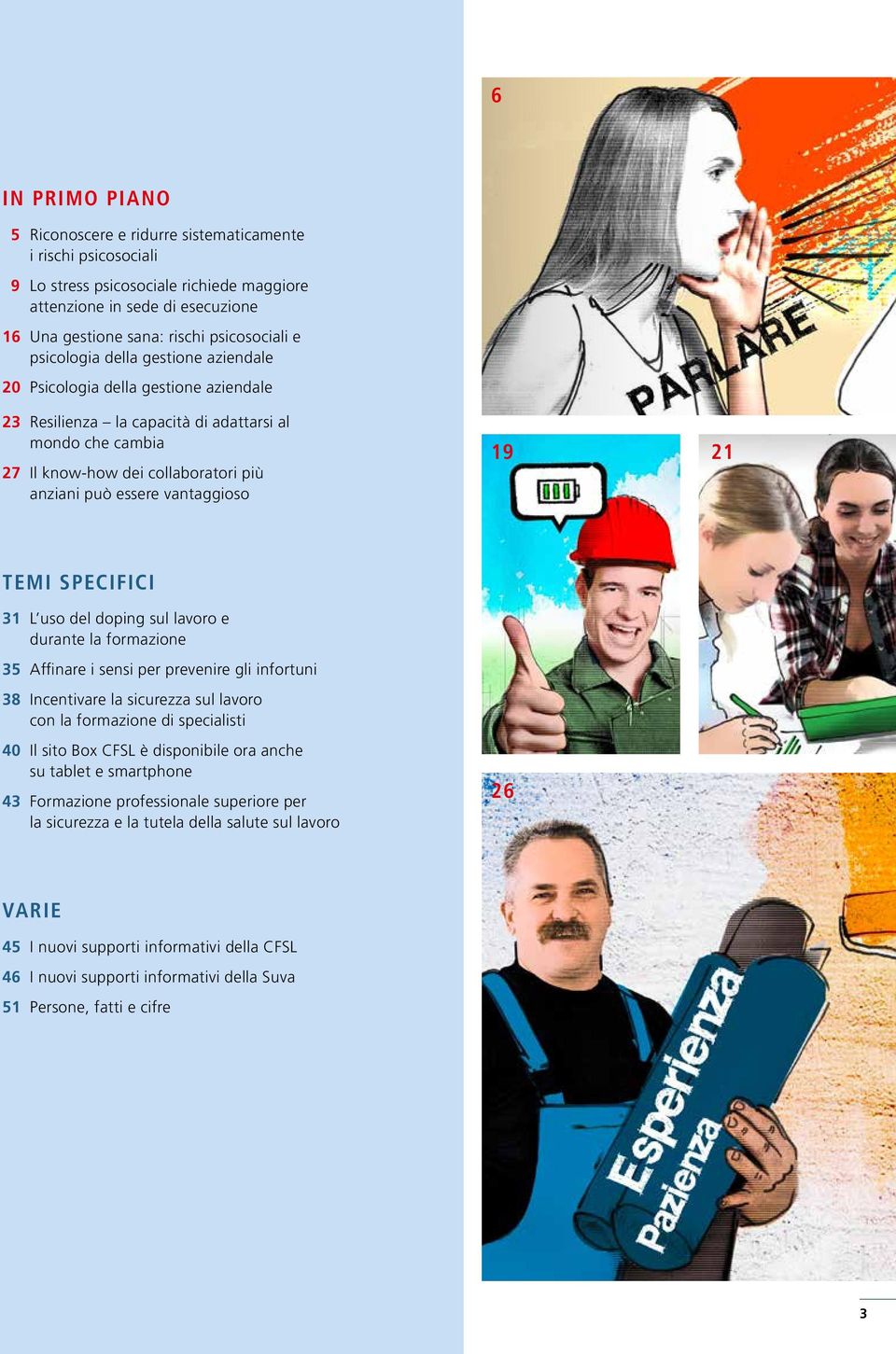 vantaggioso 19 21 Temi Specifici 31 L uso del doping sul lavoro e durante la formazione 35 Affinare i sensi per prevenire gli infortuni 38 Incentivare la sicurezza sul lavoro con la formazione di