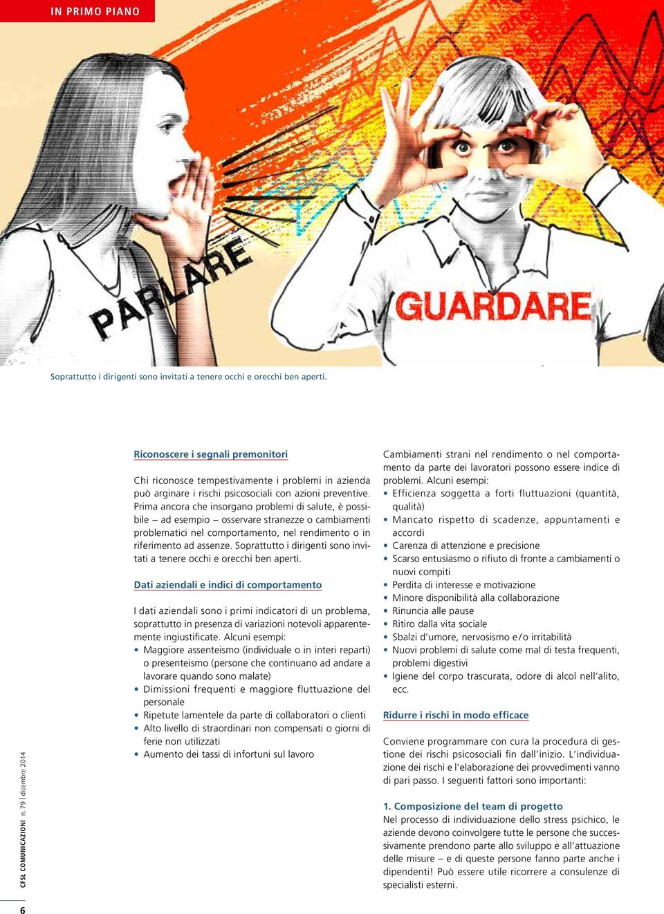 Prima ancora che insorgano problemi di salute, è possibile ad esempio osservare stranezze o cambiamenti problematici nel comportamento, nel rendimento o in riferimento ad assenze.