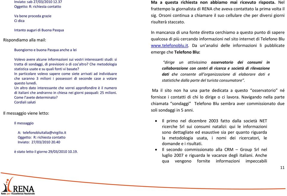 vostri interessanti studi: si tratta di sondaggi, di previsioni o di cos altro? Che metodologia statistica usate e su quali fonti vi basate?