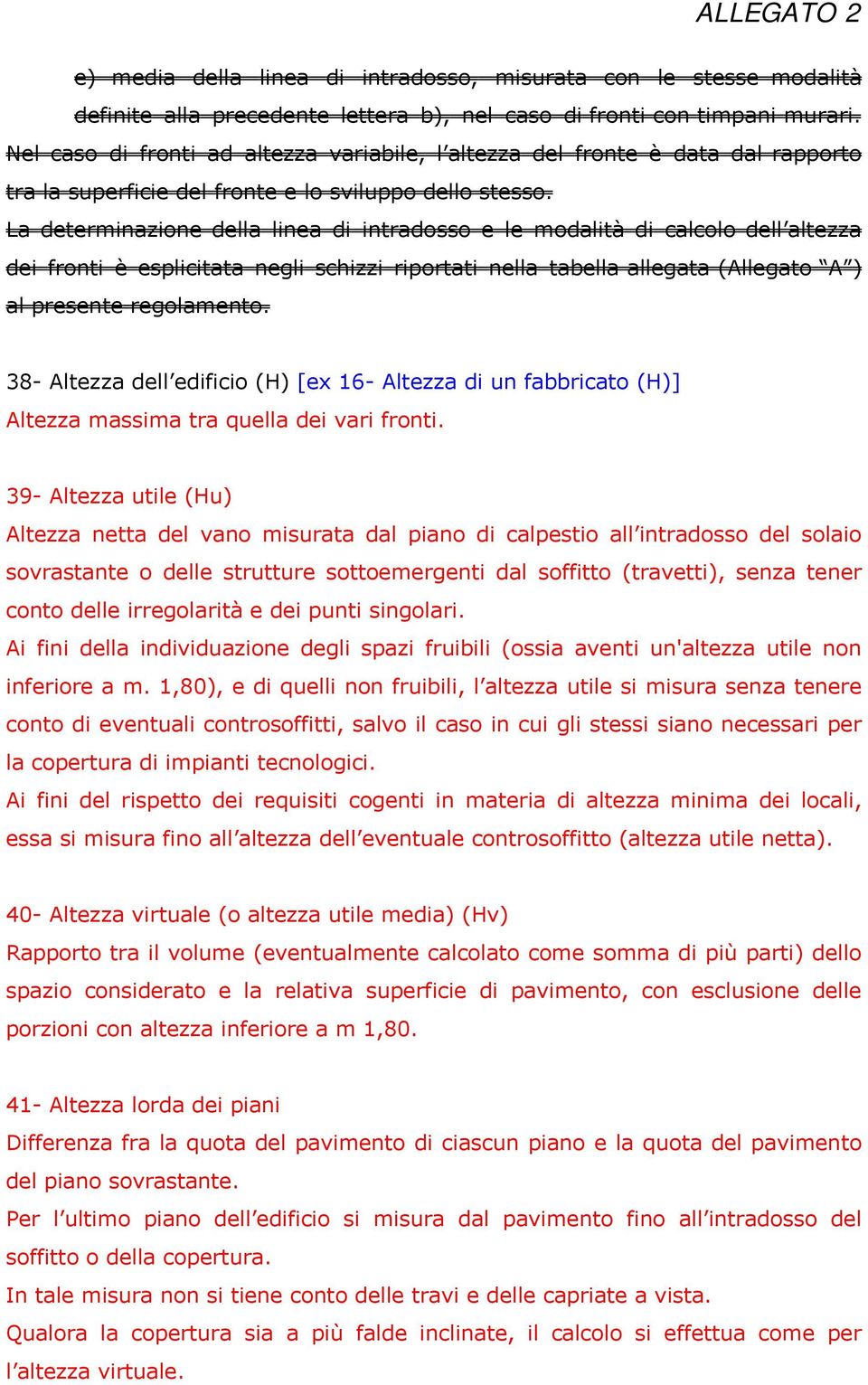 La determinazione della linea di intradosso e le modalità di calcolo dell altezza dei fronti è esplicitata negli schizzi riportati nella tabella allegata (Allegato A ) al presente regolamento.