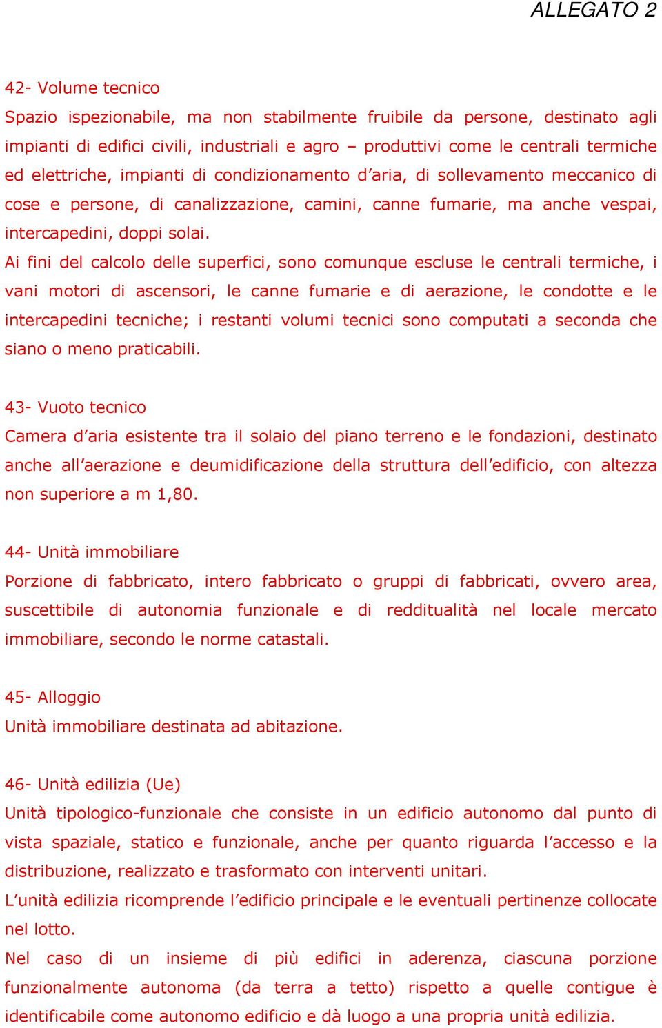 Ai fini del calcolo delle superfici, sono comunque escluse le centrali termiche, i vani motori di ascensori, le canne fumarie e di aerazione, le condotte e le intercapedini tecniche; i restanti