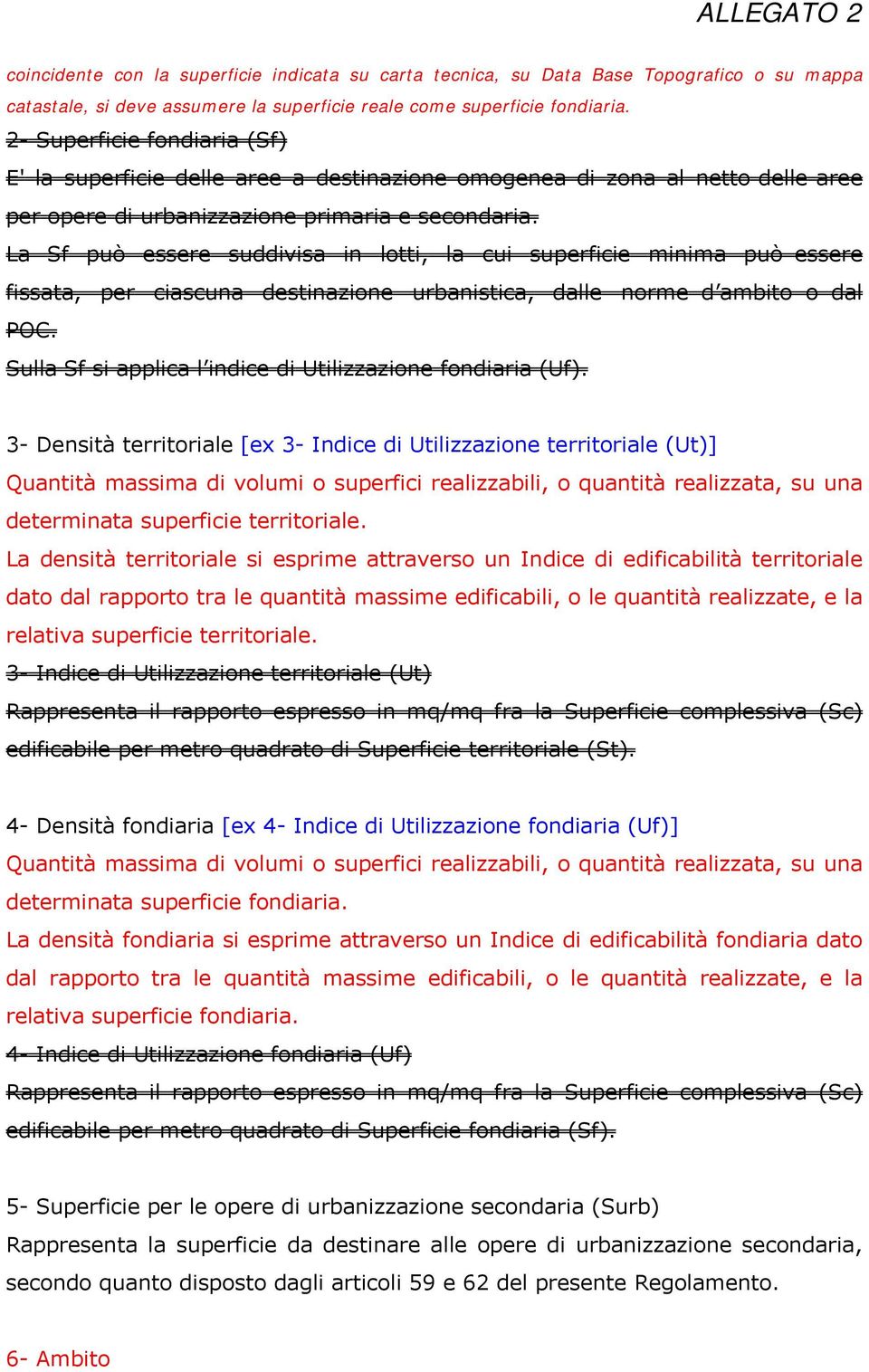 La Sf può essere suddivisa in lotti, la cui superficie minima può essere fissata, per ciascuna destinazione urbanistica, dalle norme d ambito o dal POC.