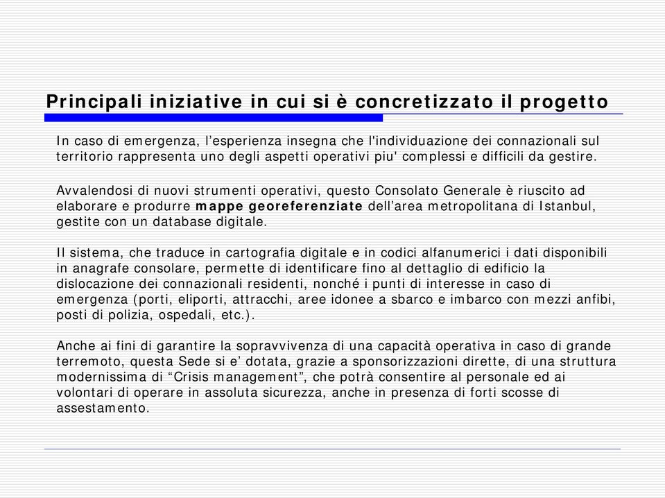 Avvalendosi di nuovi strumenti operativi, questo Consolato Generale è riuscito ad elaborare e produrre mappe georeferenziate dell area metropolitana di Istanbul, gestite con un database digitale.