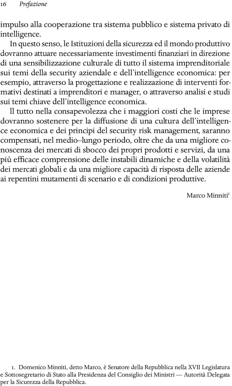 imprenditoriale sui temi della security aziendale e dell intelligence economica: per esempio, attraverso la progettazione e realizzazione di interventi formativi destinati a imprenditori e manager, o