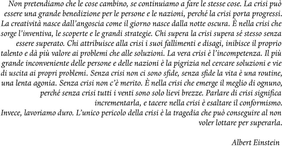 Chi supera la crisi supera sé stesso senza essere superato. Chi attribuisce alla crisi i suoi fallimenti e disagi, inibisce il proprio talento e dà più valore ai problemi che alle soluzioni.