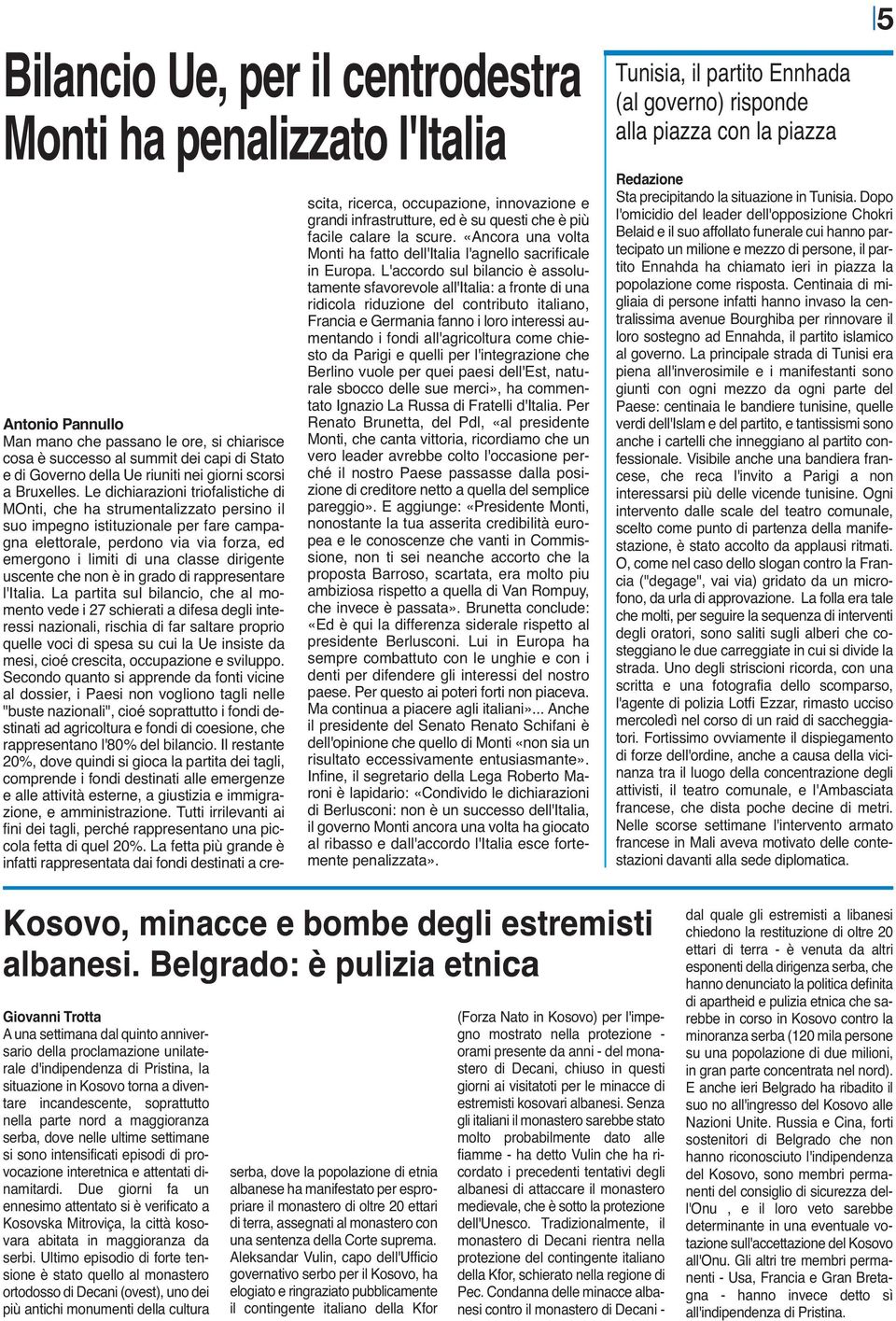 Le dichiarazioni triofalistiche di MOnti, che ha strumentalizzato persino il suo impegno istituzionale per fare campagna elettorale, perdono via via forza, ed emergono i limiti di una classe