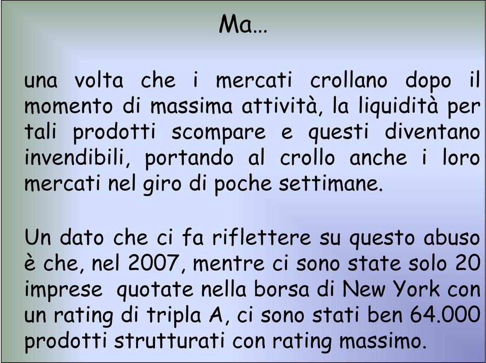 Un dato che ci fa riflettere su questo abuso è che, nel 2007, mentre ci sono state solo 20 imprese quotate