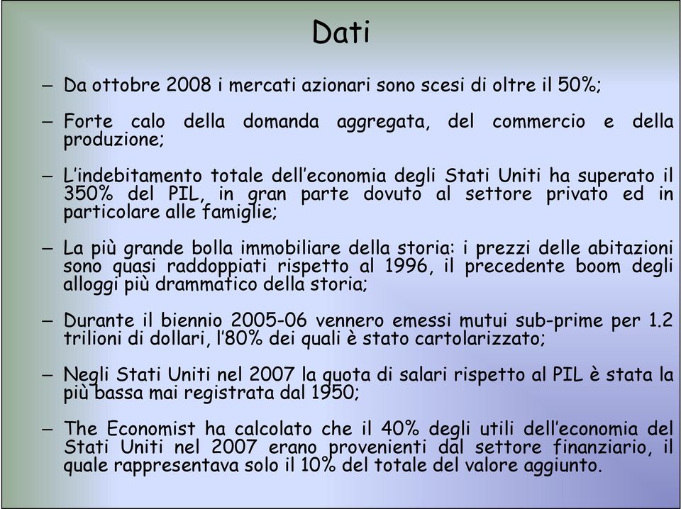 rispetto al 1996, il precedente boom degli alloggi più drammatico della storia; Durante il biennio 2005-06 vennero emessi mutui sub-prime per 1.