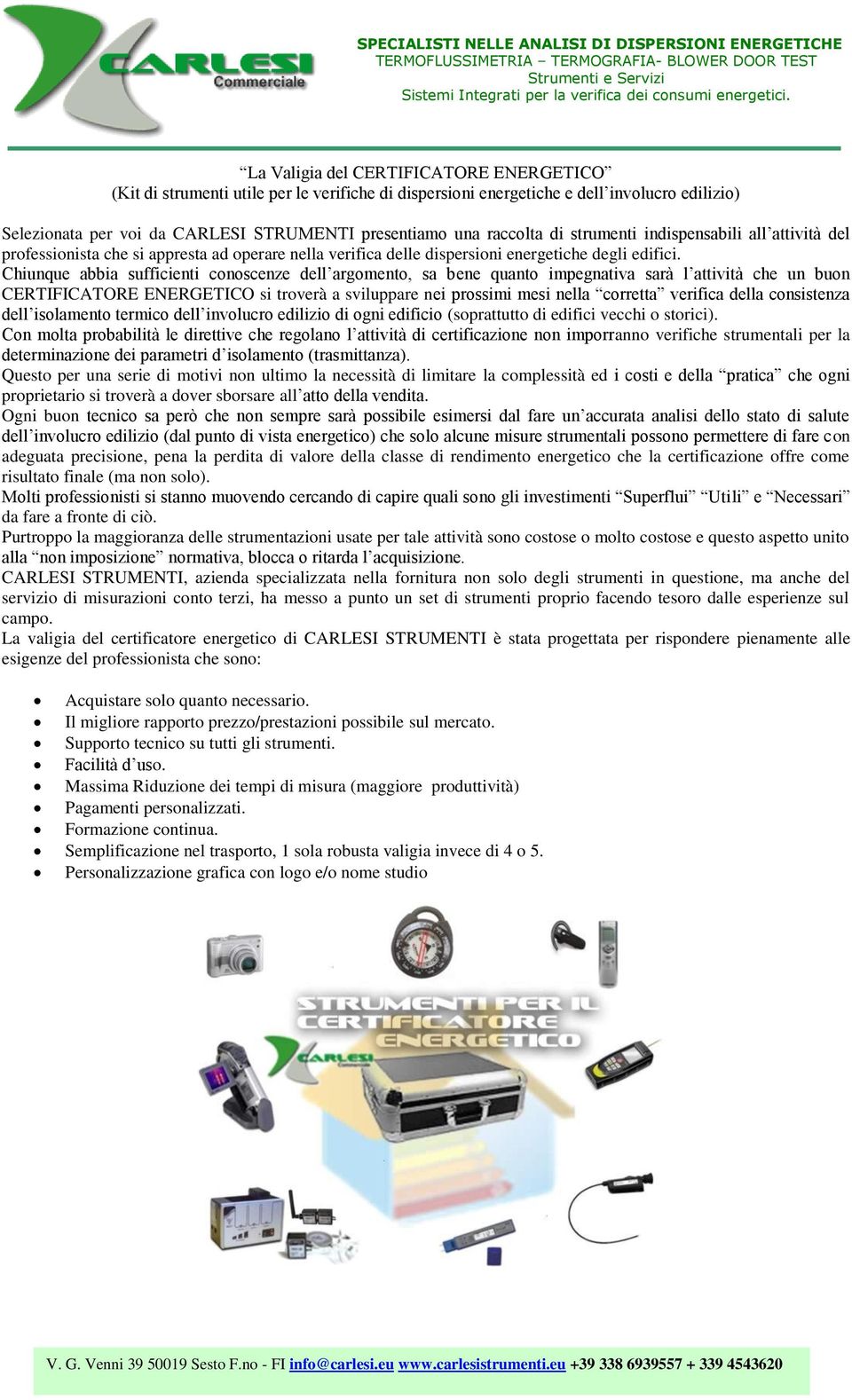 Chiunque abbia sufficienti conoscenze dell argomento, sa bene quanto impegnativa sarà l attività che un buon CERTIFICATORE ENERGETICO si troverà a sviluppare nei prossimi mesi nella corretta verifica