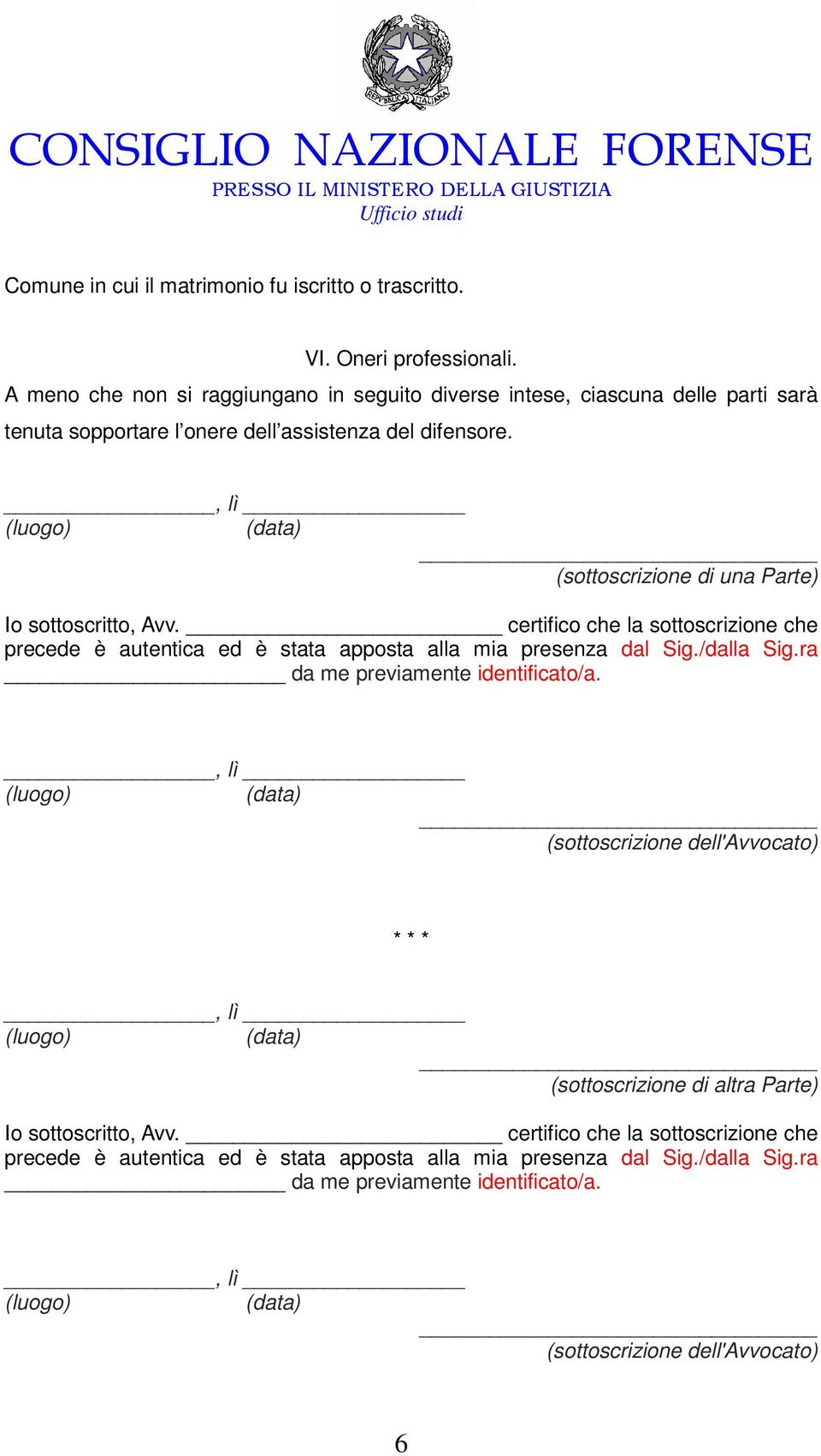 (sottoscrizione di una Parte) Io sottoscritto, Avv. certifico che la sottoscrizione che precede è autentica ed è stata apposta alla mia presenza dal Sig./dalla Sig.