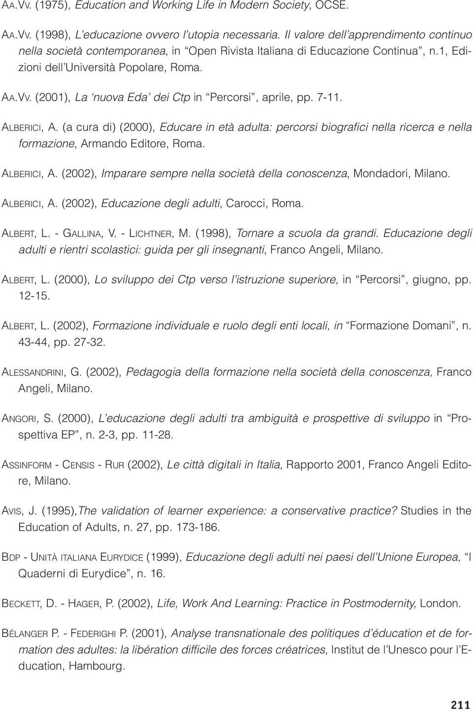 (2001), La nuova Eda dei Ctp in Percorsi, aprile, pp. 7-11. ALBERICI, A. (a cura di) (2000), Educare in età adulta: percorsi biografici nella ricerca e nella formazione, Armando Editore, Roma.