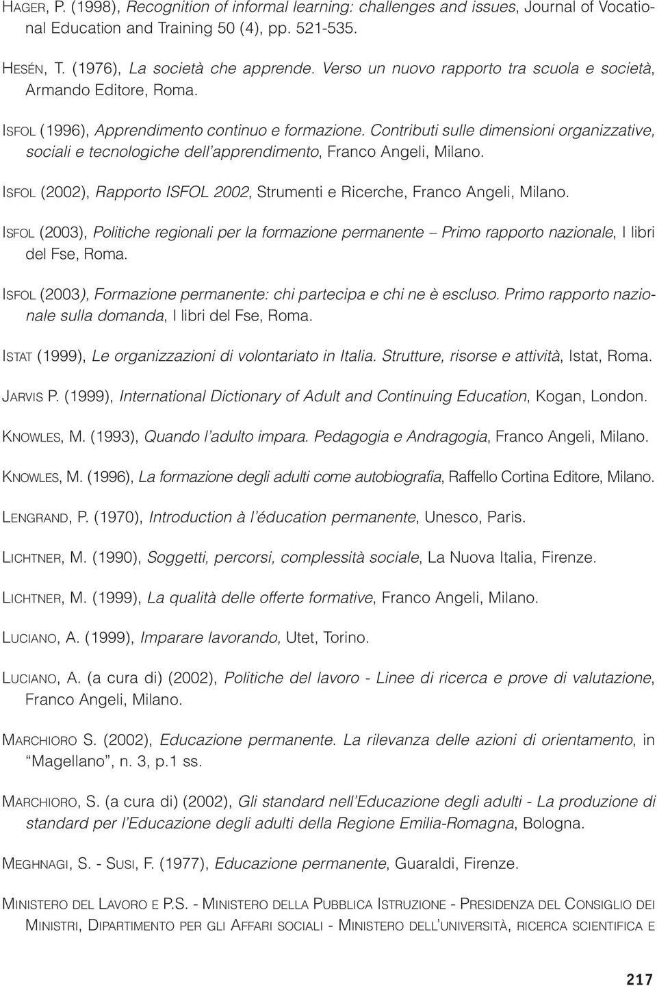 Contributi sulle dimensioni organizzative, sociali e tecnologiche dell apprendimento, Franco Angeli, Milano. ISFOL (2002), Rapporto ISFOL 2002, Strumenti e Ricerche, Franco Angeli, Milano.