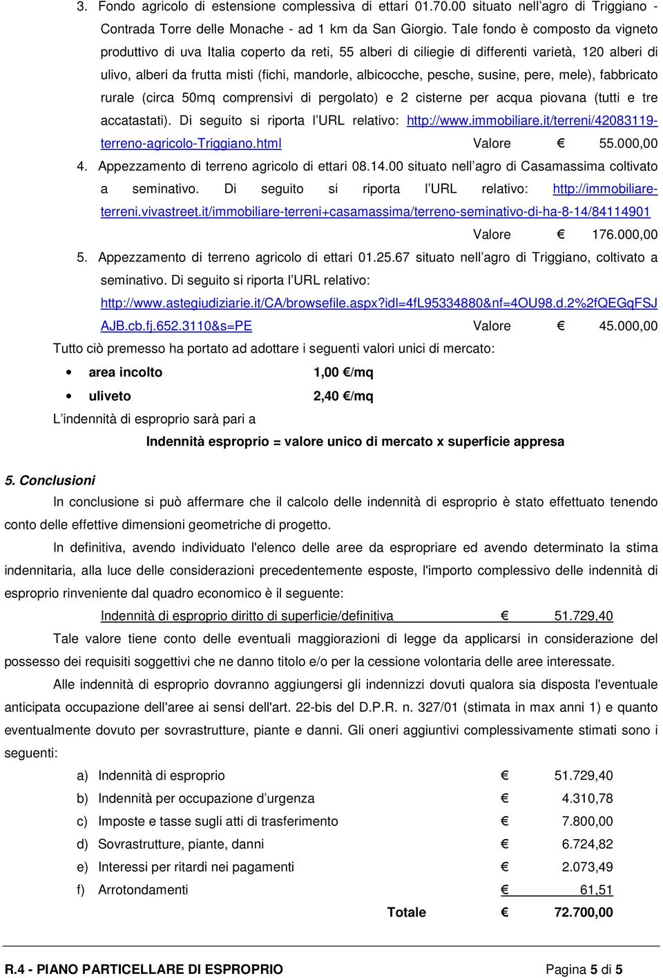 pesche, susine, pere, mele), fabbricato rurale (circa 50mq comprensivi di pergolato) e 2 cisterne per acqua piovana (tutti e tre accatastati). Di seguito si riporta l URL relativo: http://www.