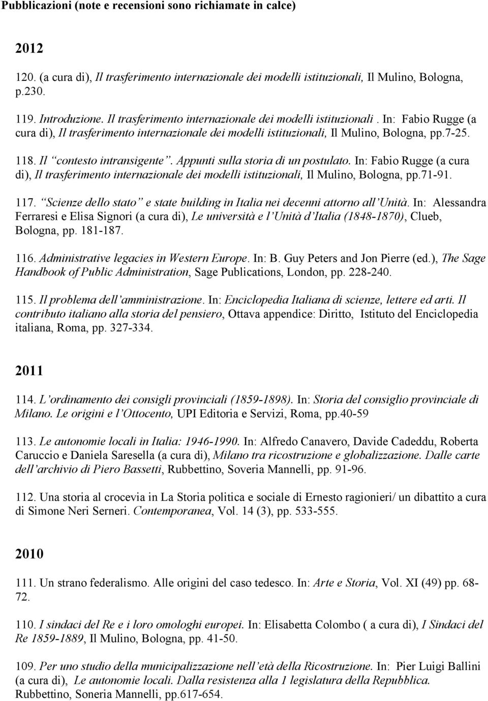 Il contesto intransigente. Appunti sulla storia di un postulato. In: Fabio Rugge (a cura di), Il trasferimento internazionale dei modelli istituzionali, Il Mulino, Bologna, pp.71-91. 117.