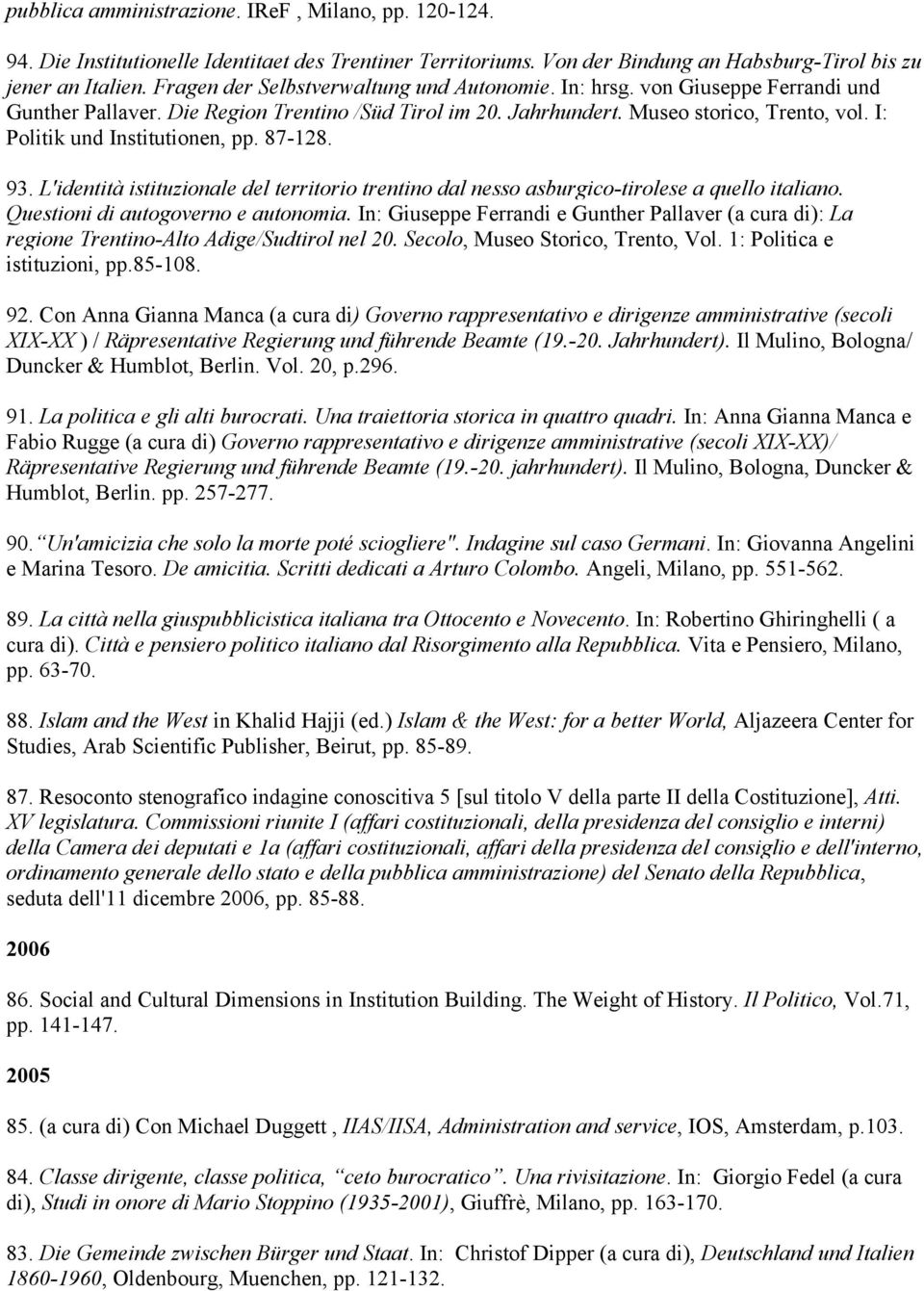 I: Politik und Institutionen, pp. 87-128. 93. L'identità istituzionale del territorio trentino dal nesso asburgico-tirolese a quello italiano. Questioni di autogoverno e autonomia.