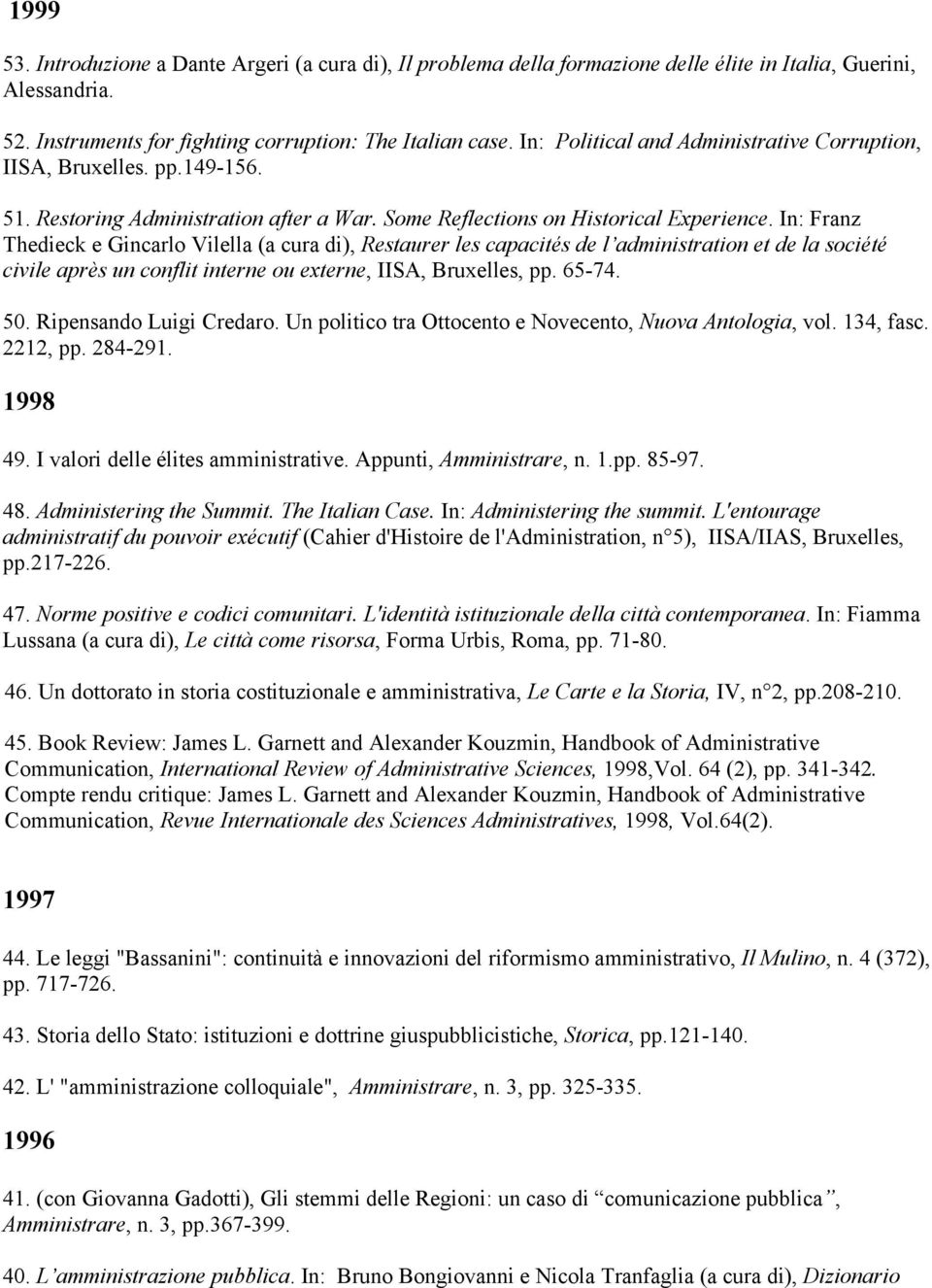 In: Franz Thedieck e Gincarlo Vilella (a cura di), Restaurer les capacités de l administration et de la société civile après un conflit interne ou externe, IISA, Bruxelles, pp. 65-74. 50.