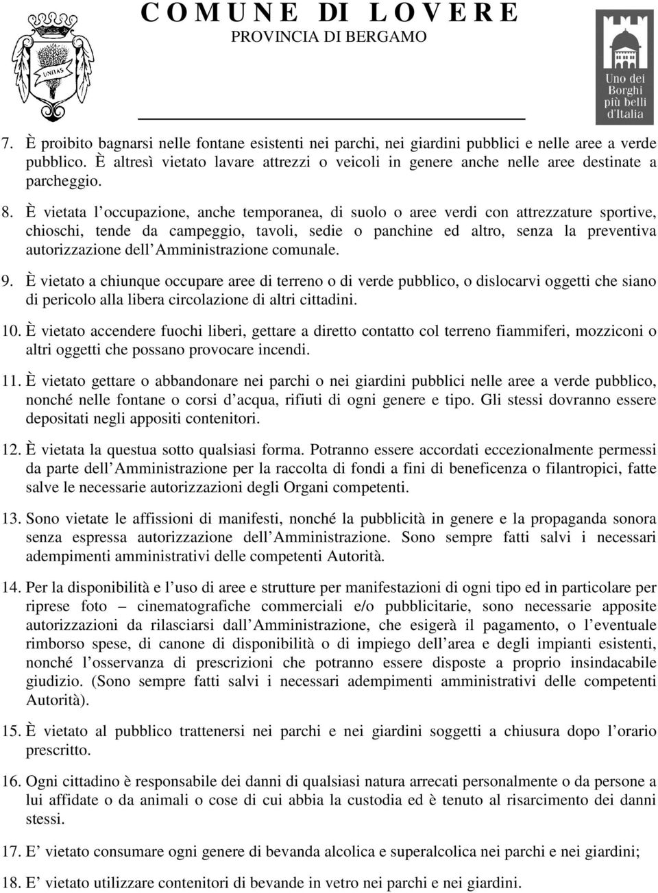 È vietata l occupazione, anche temporanea, di suolo o aree verdi con attrezzature sportive, chioschi, tende da campeggio, tavoli, sedie o panchine ed altro, senza la preventiva autorizzazione dell