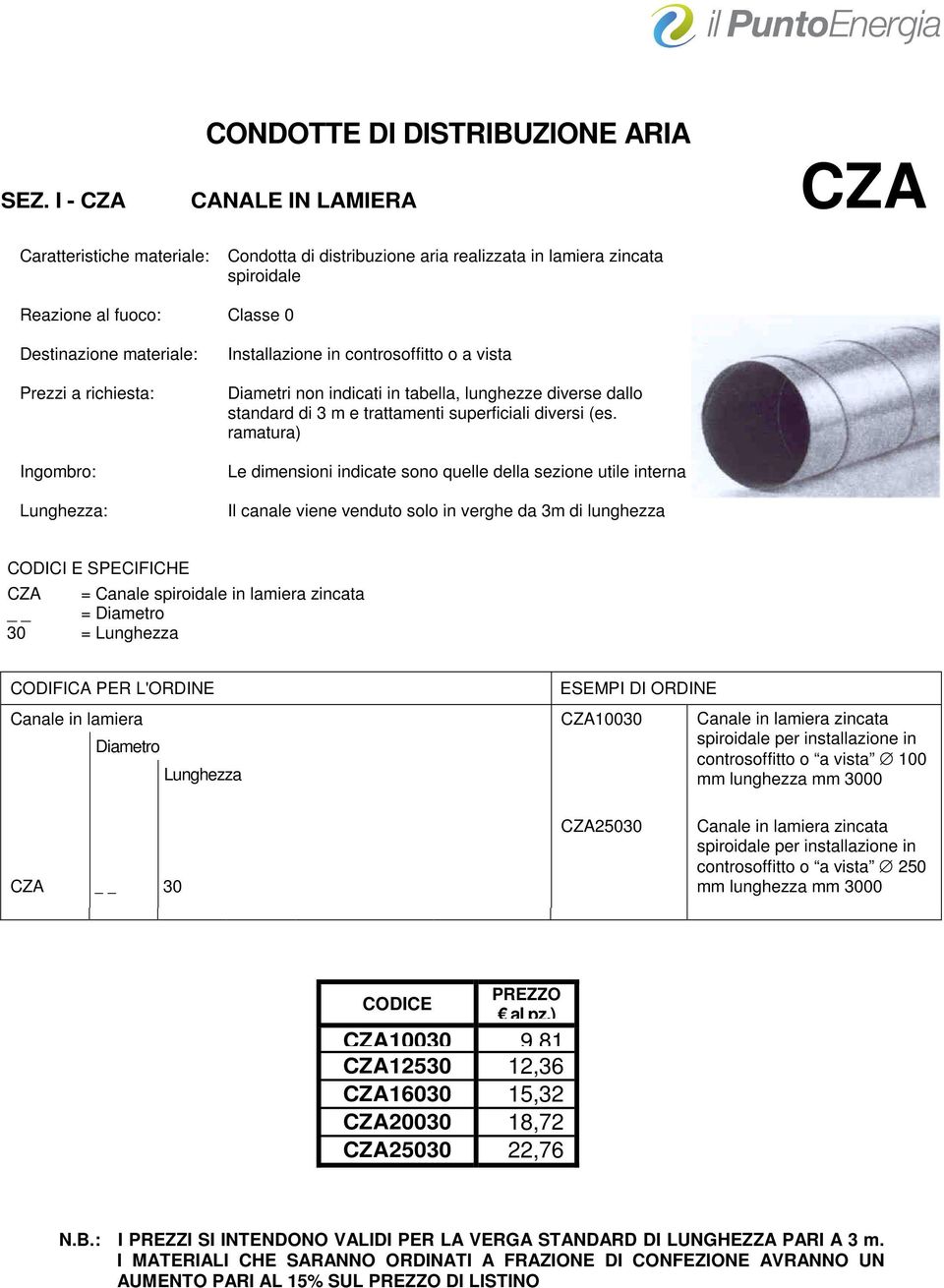 ramatura) Il canale viene venduto solo in verghe da 3m di lunghezza CZA 30 = Canale spiroidale in lamiera zincata = Lunghezza Canale in lamiera Lunghezza CZA10030 Canale in lamiera zincata spiroidale