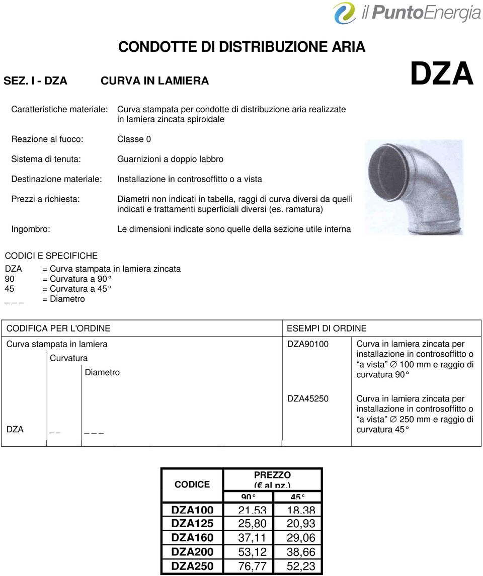 ramatura) DZA 90 45 = Curva stampata in lamiera zincata = Curvatura a 90 = Curvatura a 45 Curva stampata in lamiera Curvatura DZA90100 Curva in lamiera