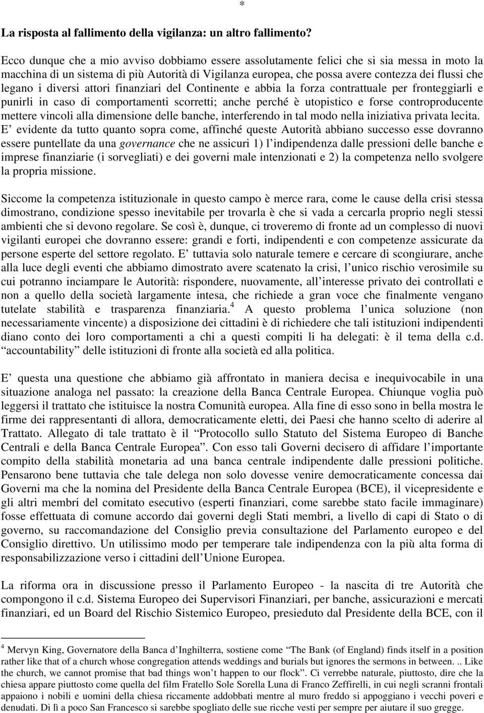 legano i diversi attori finanziari del Continente e abbia la forza contrattuale per fronteggiarli e punirli in caso di comportamenti scorretti; anche perché è utopistico e forse controproducente