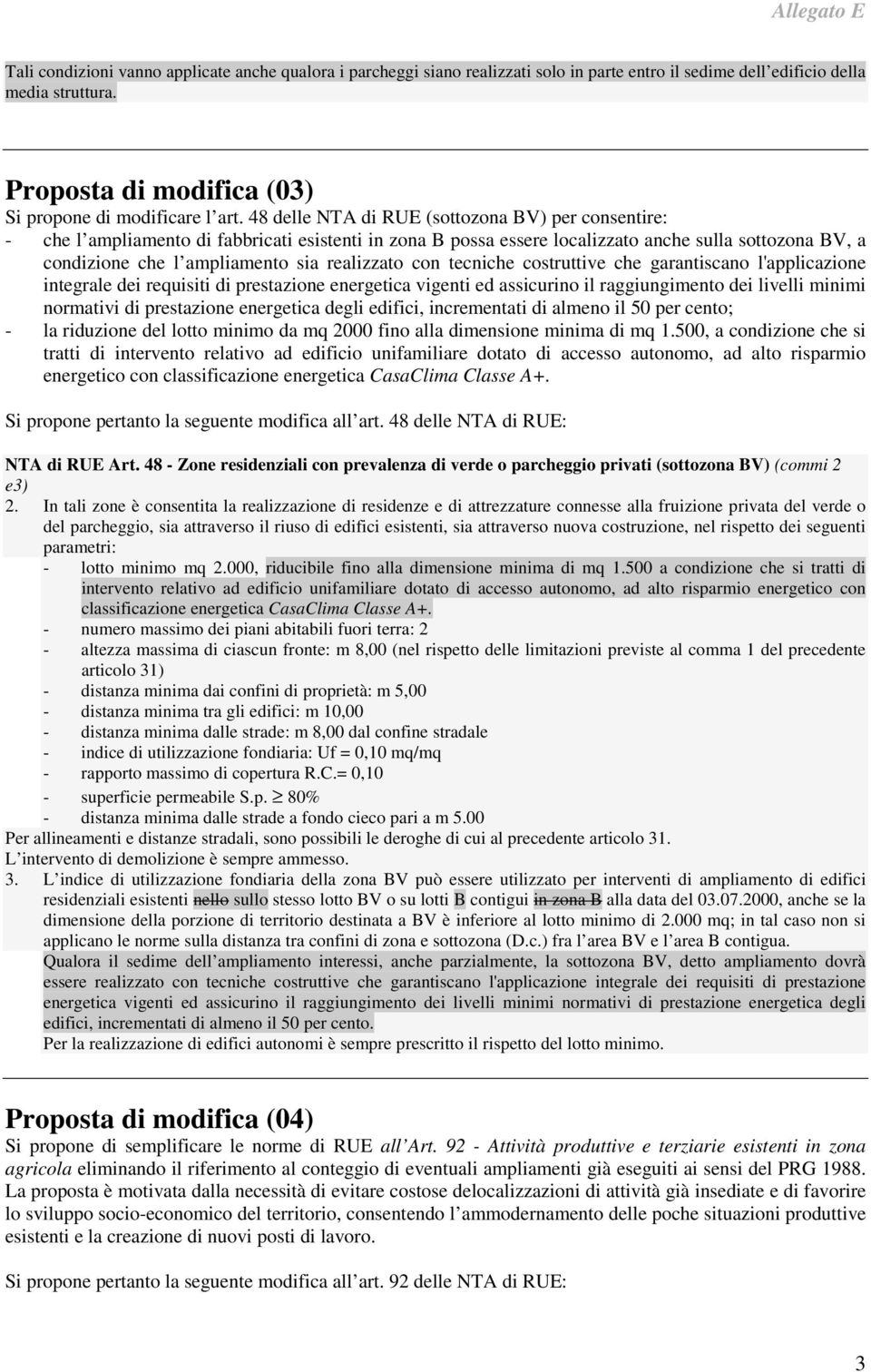 realizzato con tecniche costruttive che garantiscano l'applicazione integrale dei requisiti di prestazione energetica vigenti ed assicurino il raggiungimento dei livelli minimi normativi di