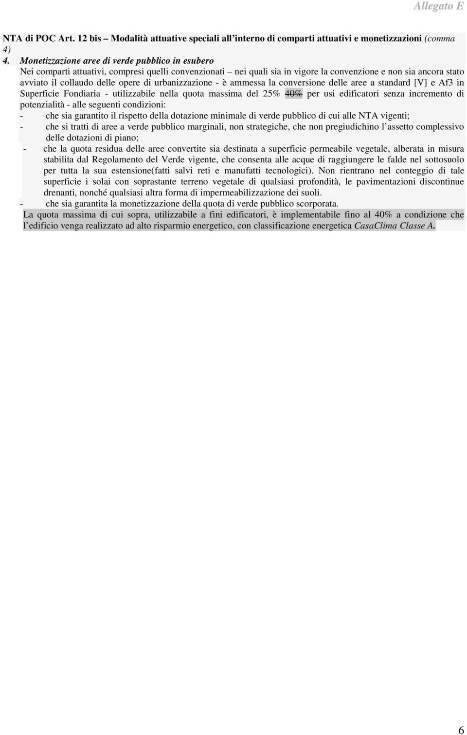 urbanizzazione - è ammessa la conversione delle aree a standard [V] e Af3 in Superficie Fondiaria - utilizzabile nella quota massima del 25% 40% per usi edificatori senza incremento di potenzialità -