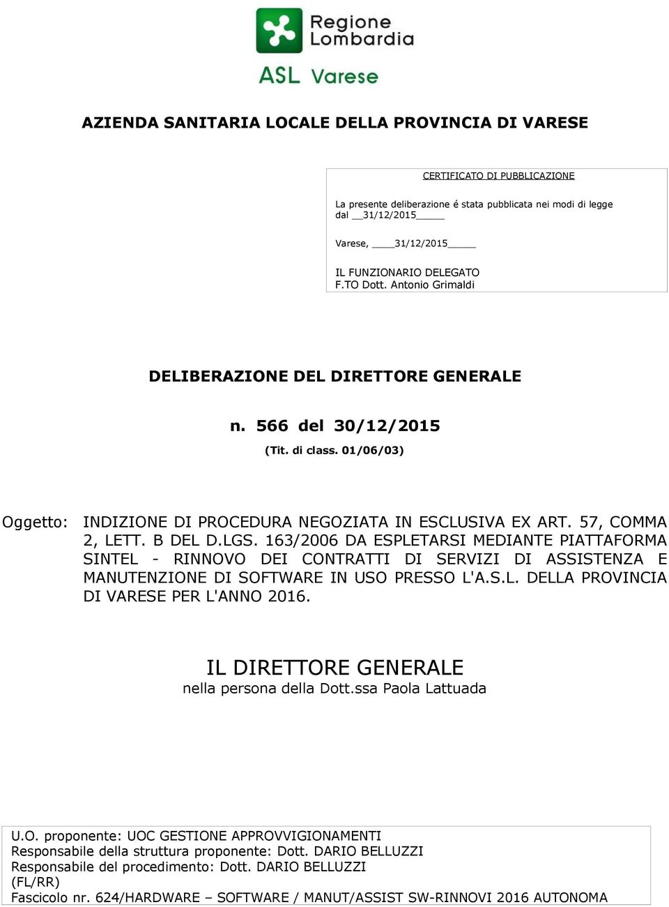 57, COMMA 2, LETT. B DEL D.LGS. 163/2006 DA ESPLETARSI MEDIANTE PIATTAFORMA SINTEL - RINNOVO DEI CONTRATTI DI SERVIZI DI ASSISTENZA E MANUTENZIONE DI SOFTWARE IN USO PRESSO L'A.S.L. DELLA PROVINCIA DI VARESE PER L'ANNO.