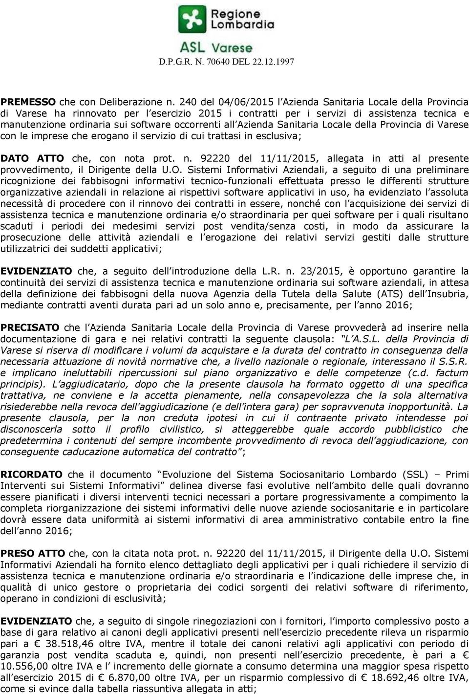 occorrenti all Azienda Sanitaria Locale della Provincia di Varese con le imprese che erogano il servizio di cui trattasi in esclusiva; DATO ATTO che, con no